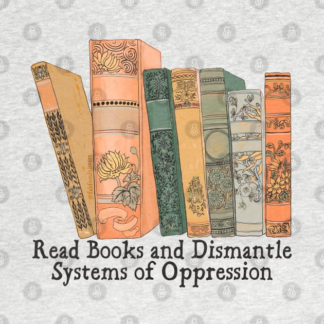 Read Books and Dismantle Systems of Oppression by FabulouslyFeminist